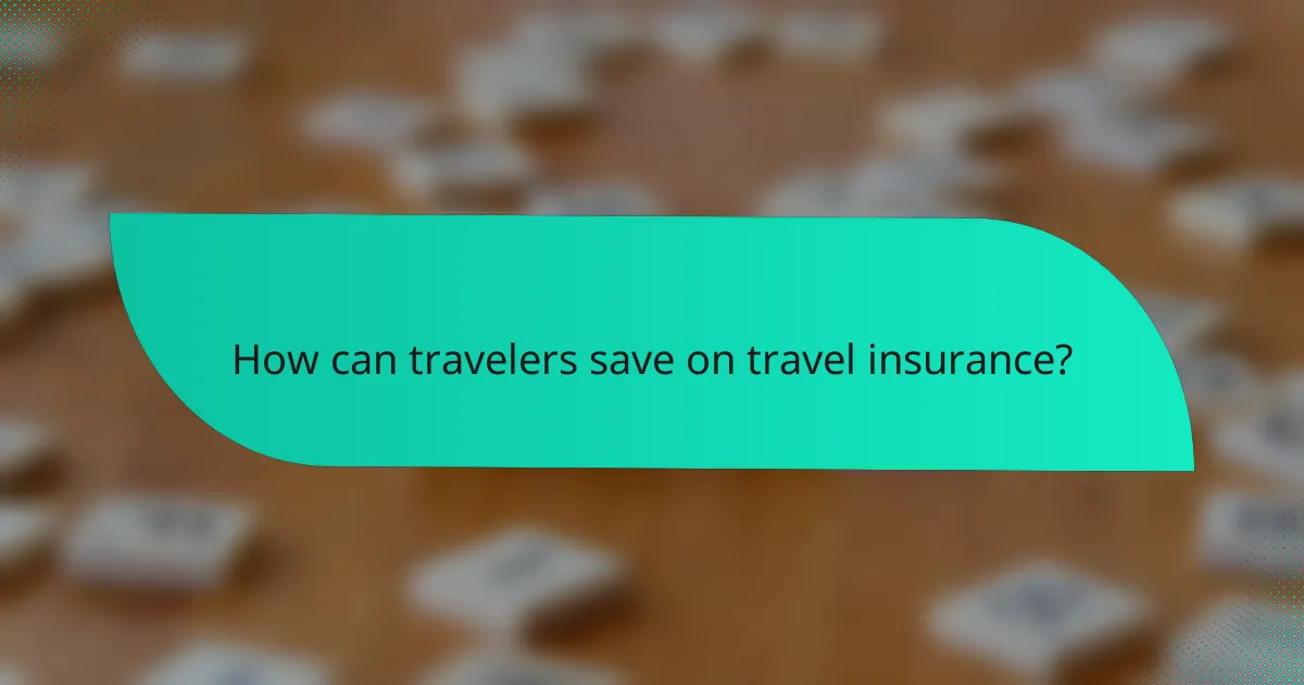 How can travelers save on travel insurance?