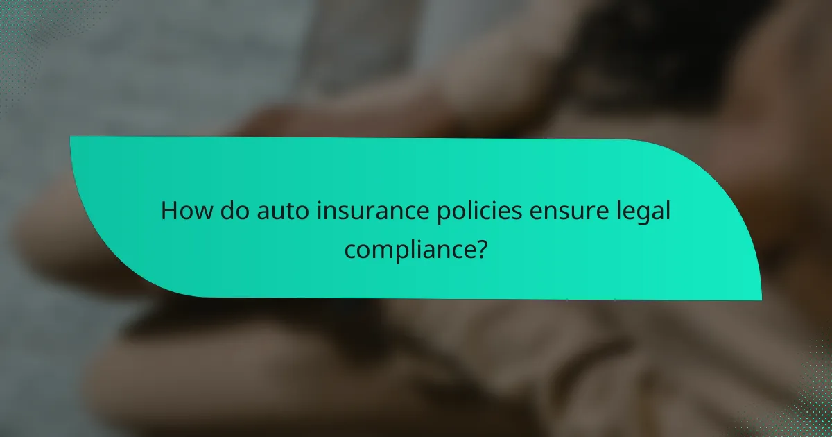 How do auto insurance policies ensure legal compliance?