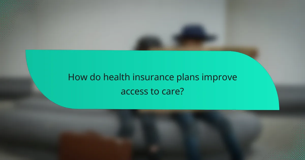 How do health insurance plans improve access to care?