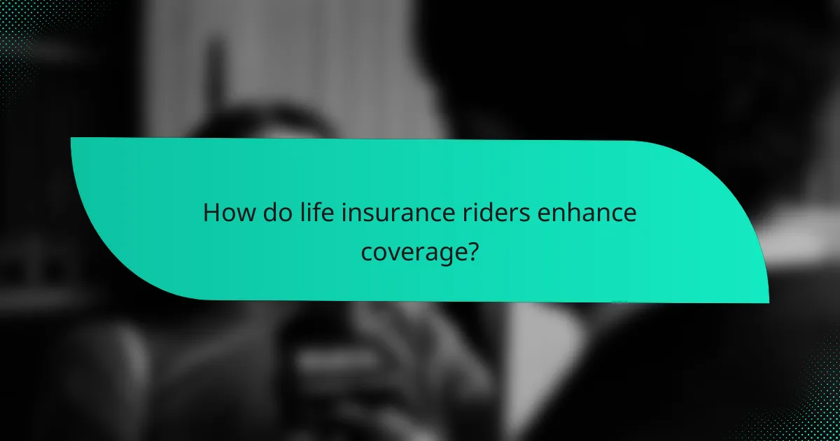 How do life insurance riders enhance coverage?