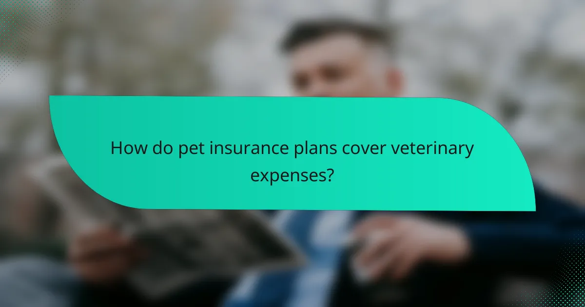 How do pet insurance plans cover veterinary expenses?
