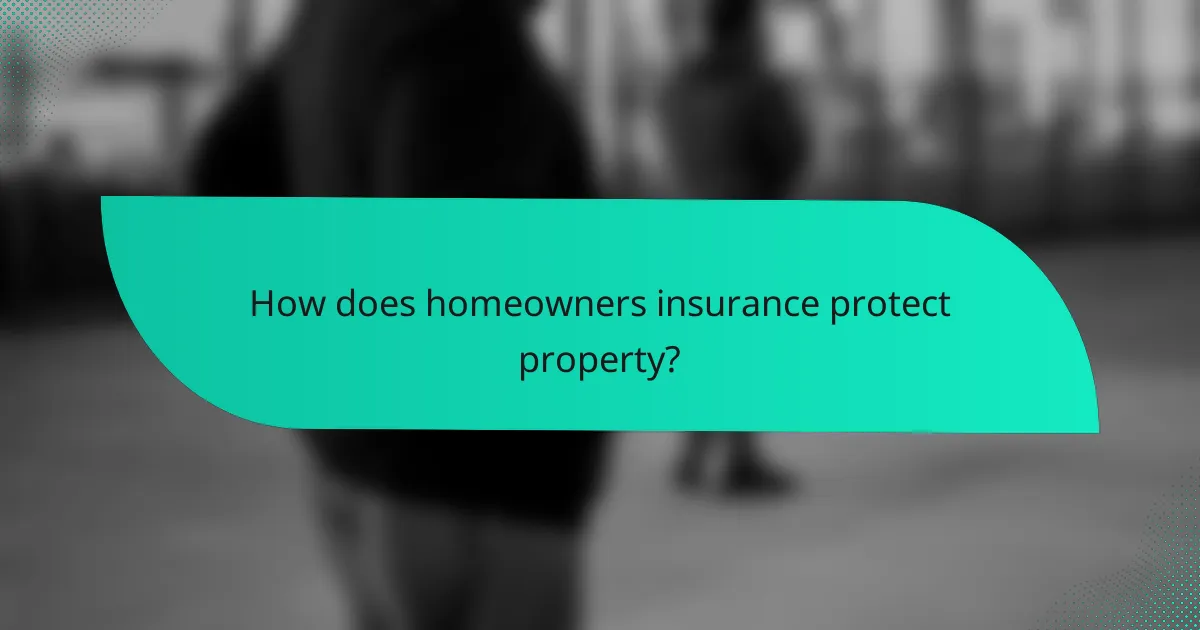 How does homeowners insurance protect property?