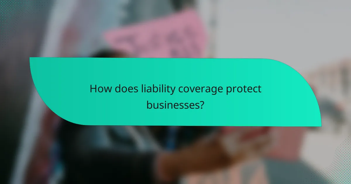 How does liability coverage protect businesses?