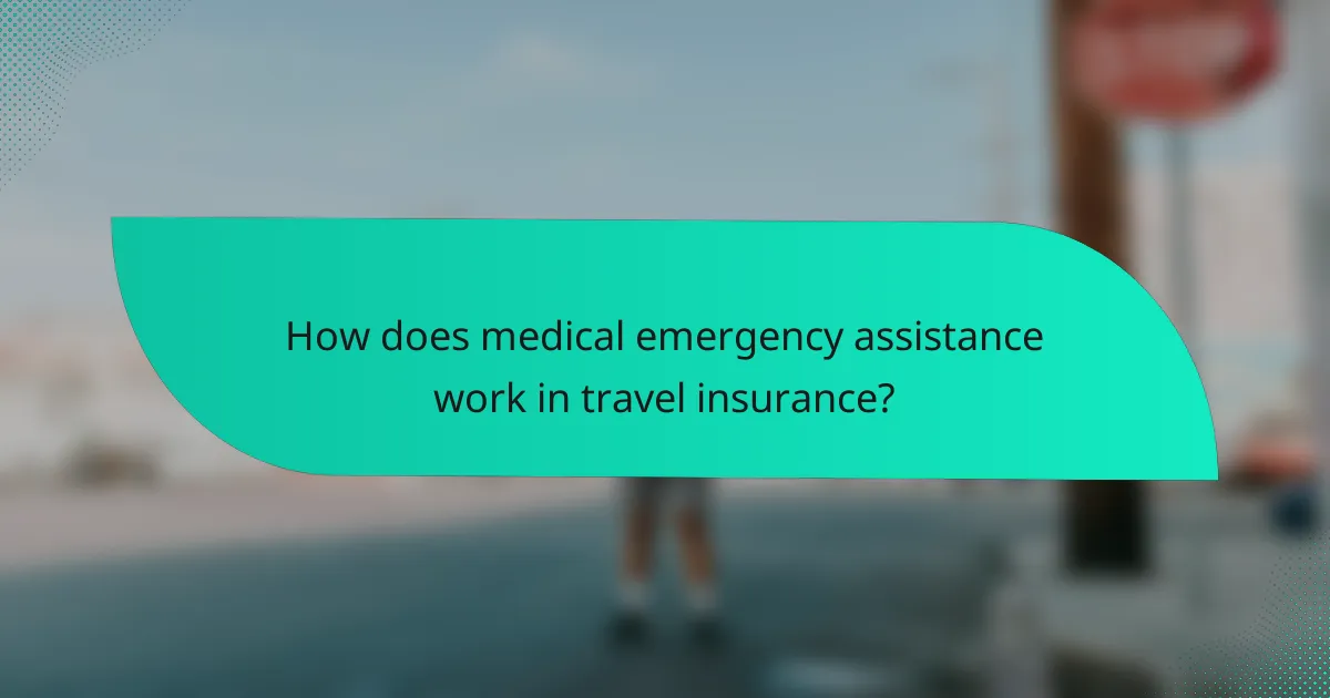How does medical emergency assistance work in travel insurance?