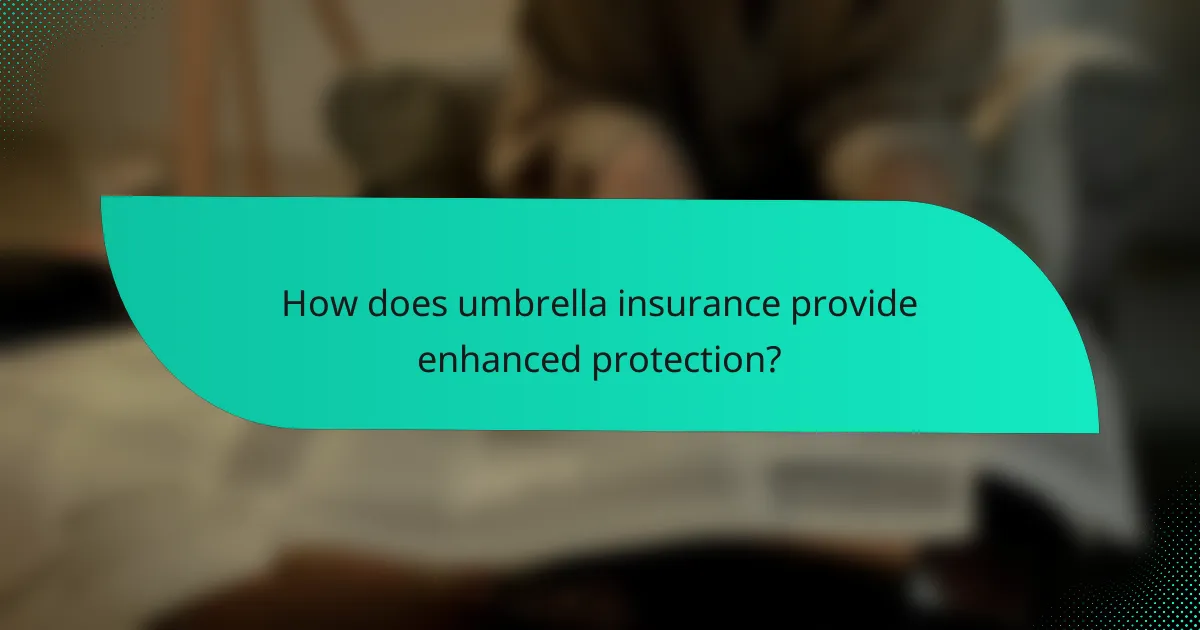How does umbrella insurance provide enhanced protection?