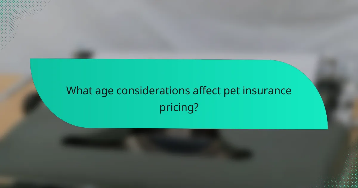 What age considerations affect pet insurance pricing?