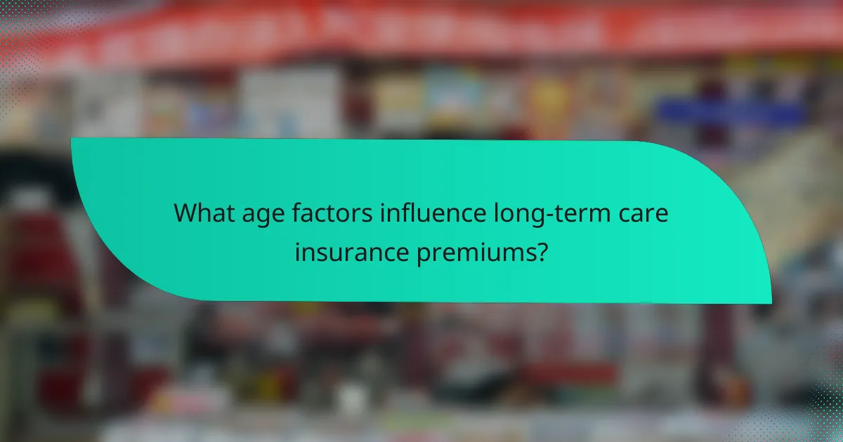 What age factors influence long-term care insurance premiums?
