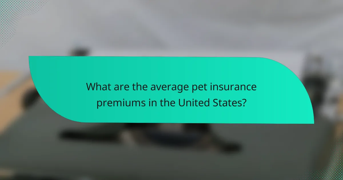 What are the average pet insurance premiums in the United States?