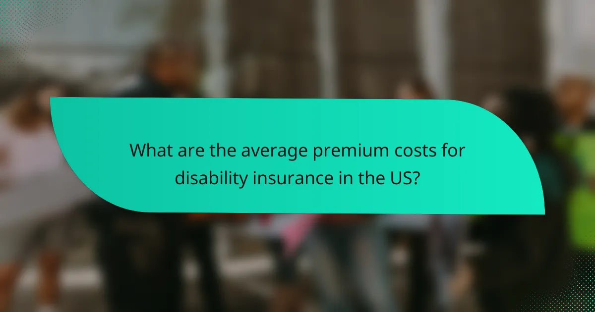 What are the average premium costs for disability insurance in the US?