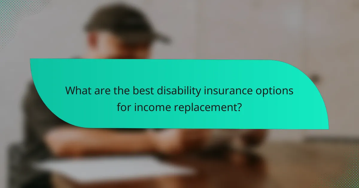 What are the best disability insurance options for income replacement?
