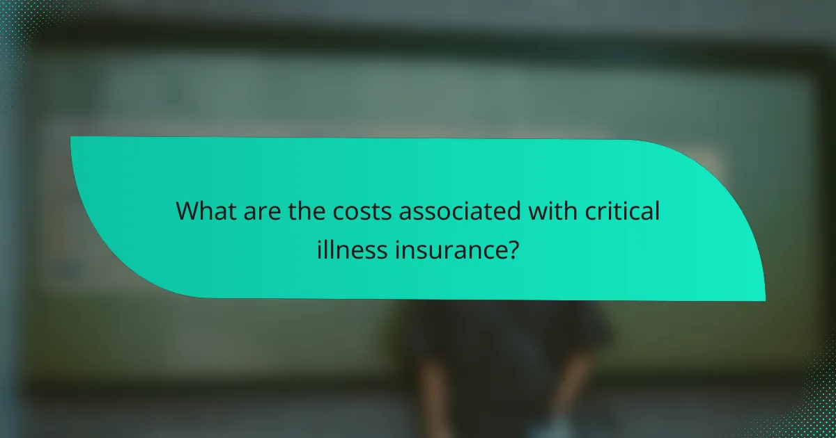 What are the costs associated with critical illness insurance?