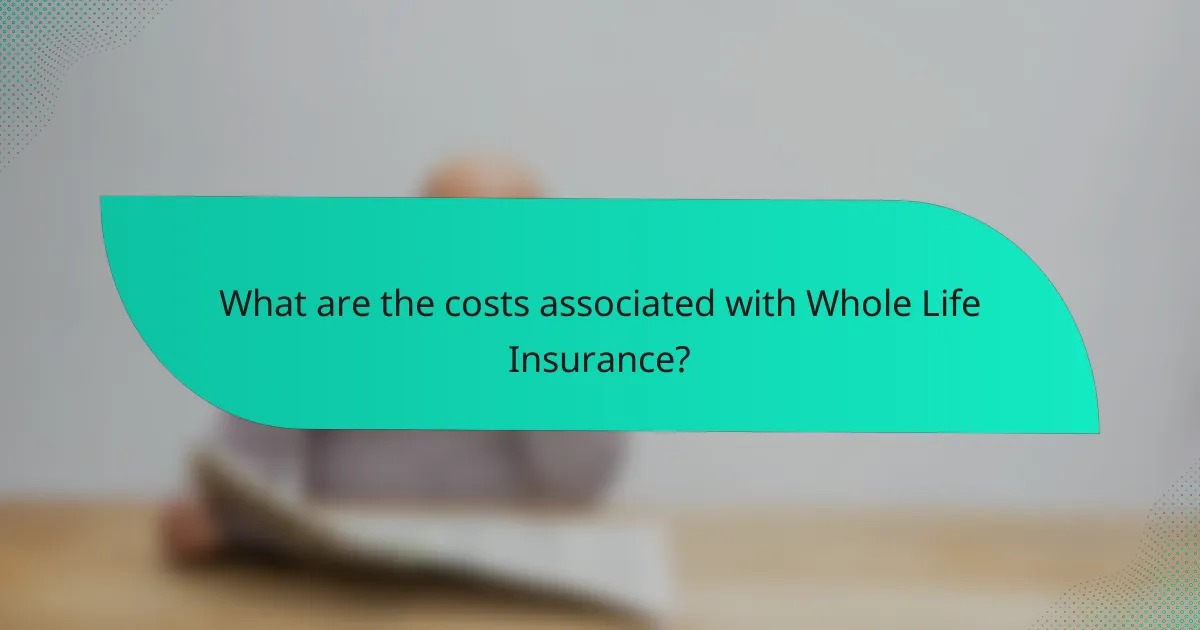 What are the costs associated with Whole Life Insurance?