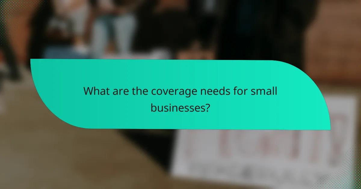 What are the coverage needs for small businesses?