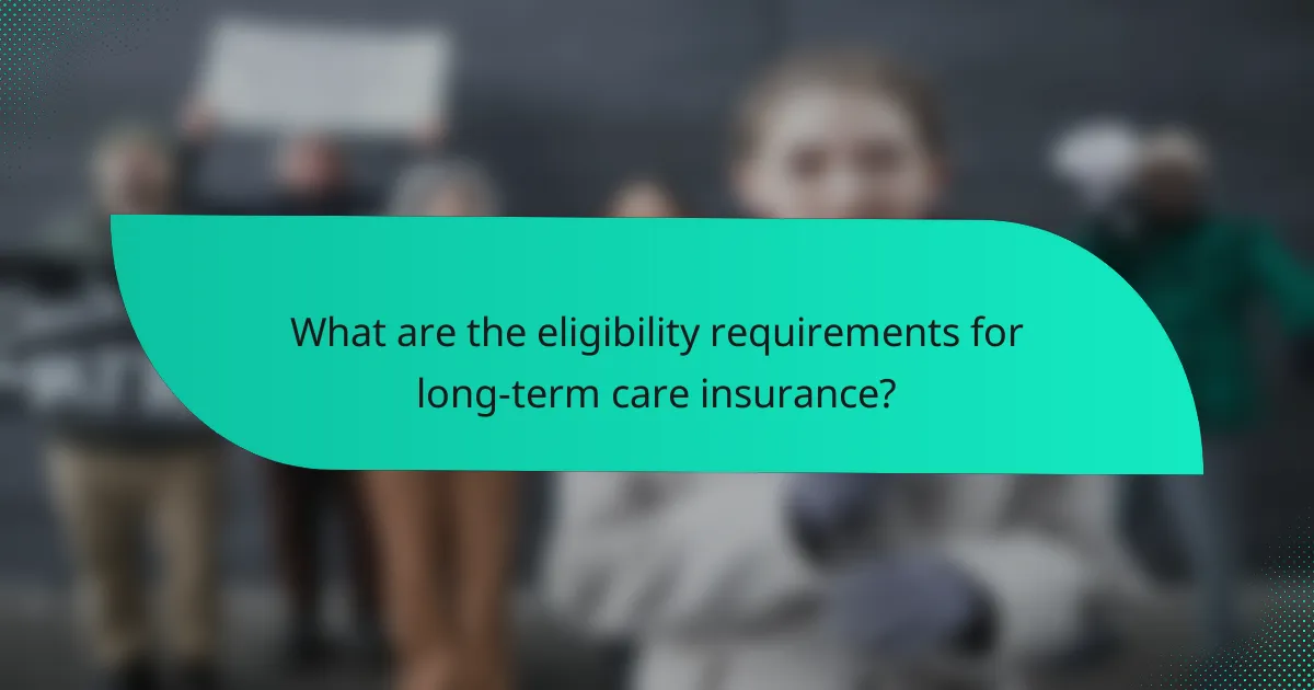 What are the eligibility requirements for long-term care insurance?