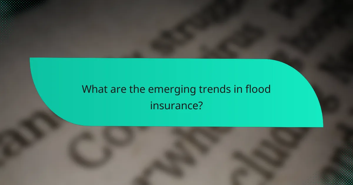 What are the emerging trends in flood insurance?