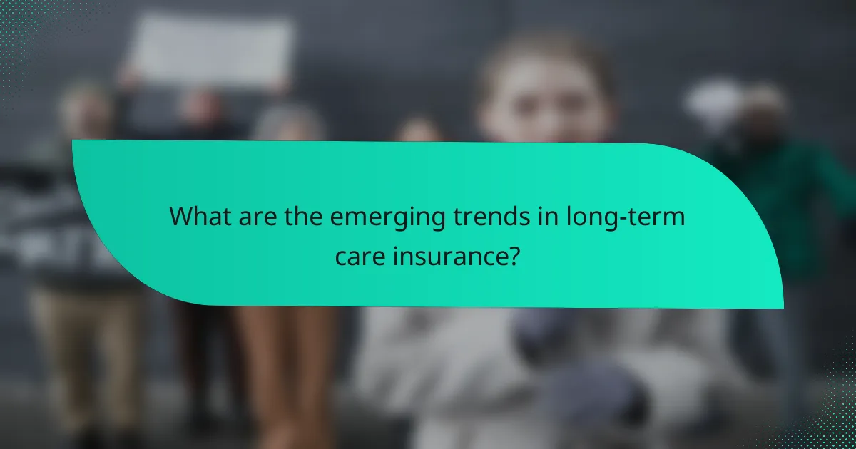 What are the emerging trends in long-term care insurance?