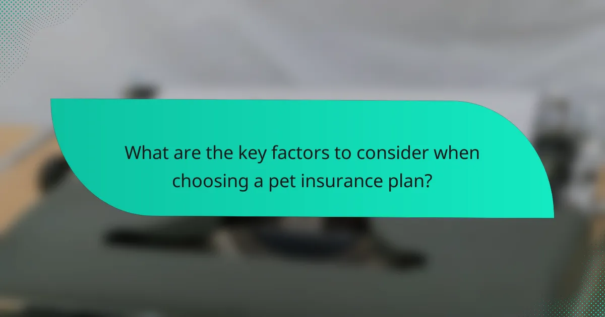 What are the key factors to consider when choosing a pet insurance plan?
