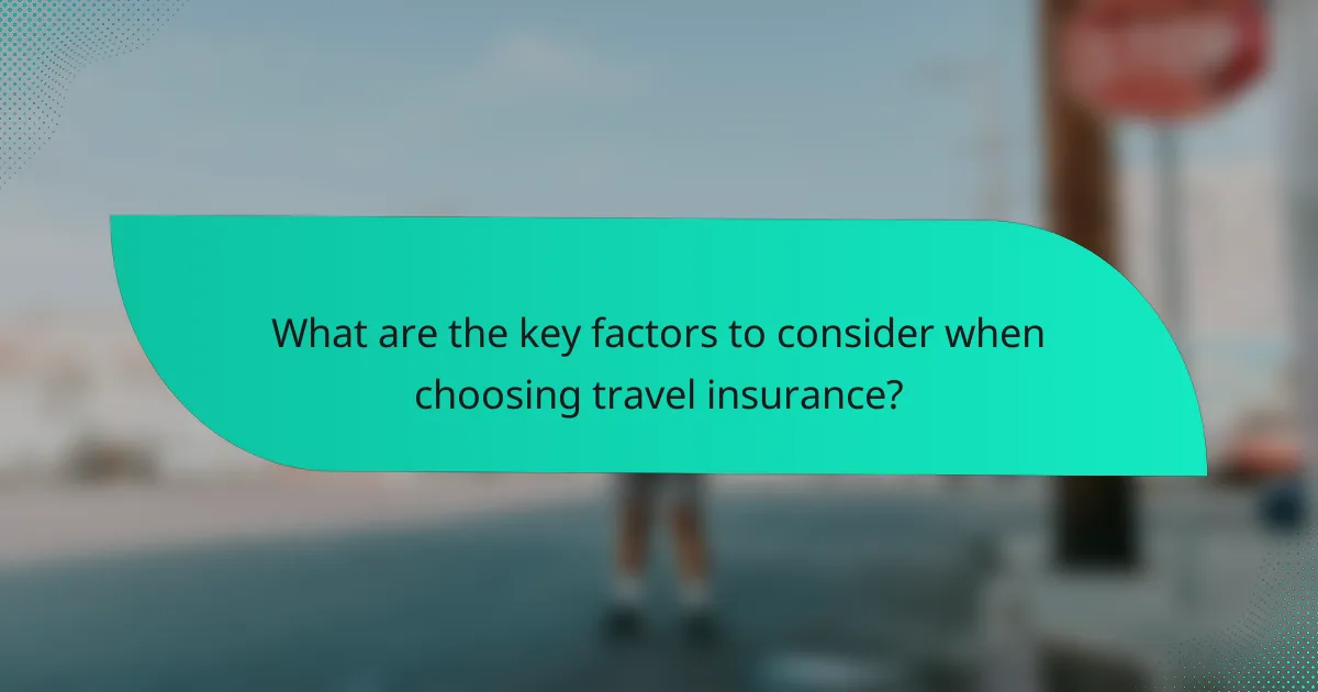 What are the key factors to consider when choosing travel insurance?