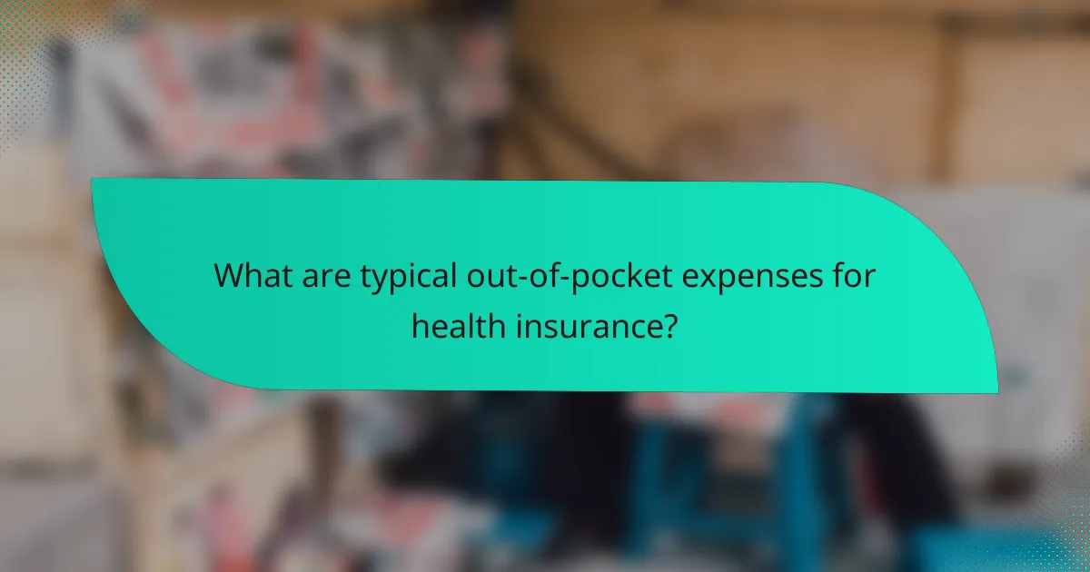 What are typical out-of-pocket expenses for health insurance?