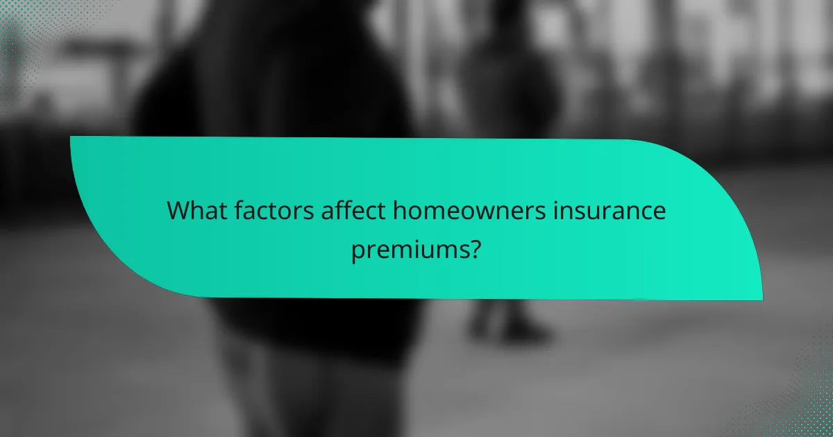 What factors affect homeowners insurance premiums?