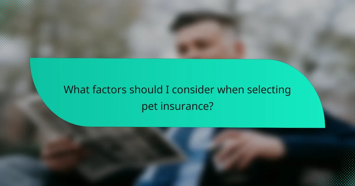 What factors should I consider when selecting pet insurance?