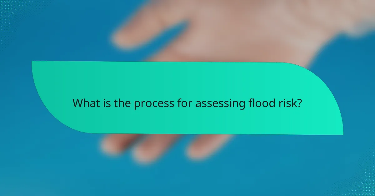 What is the process for assessing flood risk?